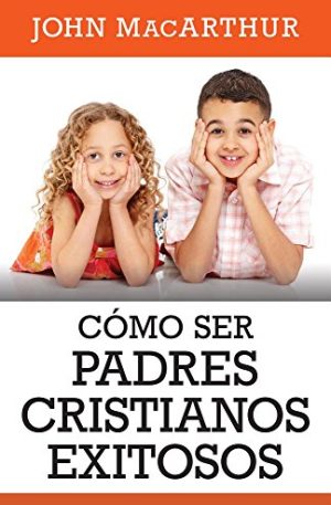 Como ser padres cristianos exitosos (Spanish Edition)